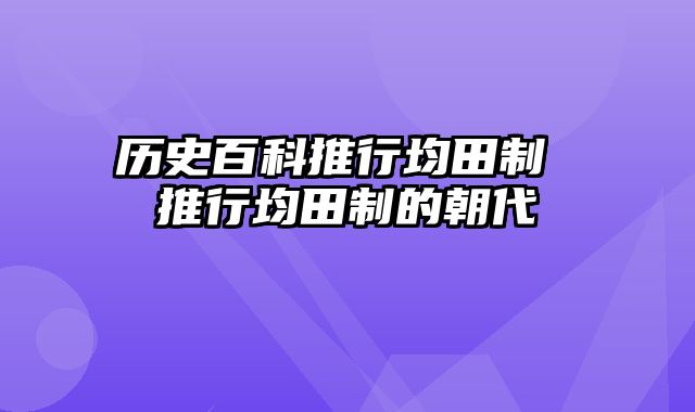 历史百科推行均田制 推行均田制的朝代