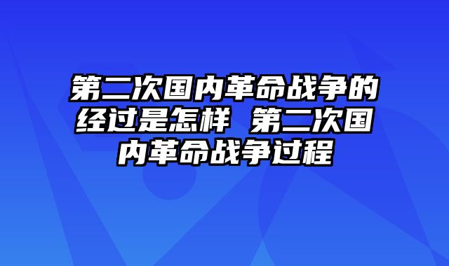 第二次国内革命战争的经过是怎样 第二次国内革命战争过程