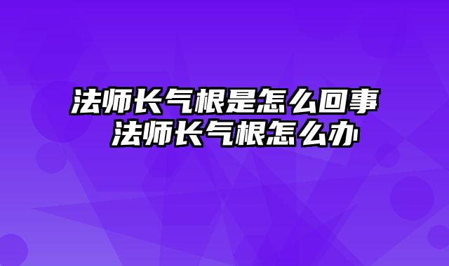 法师长气根是怎么回事 法师长气根怎么办