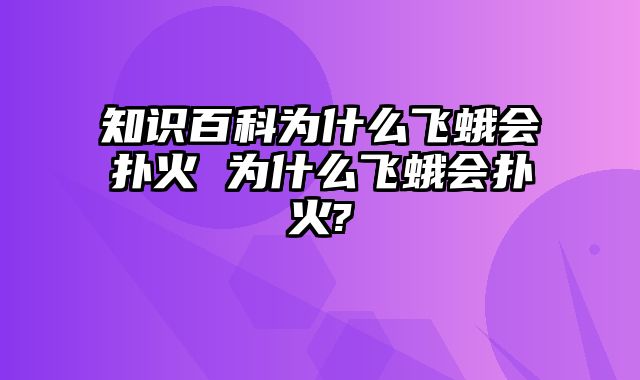 知识百科为什么飞蛾会扑火 为什么飞蛾会扑火?