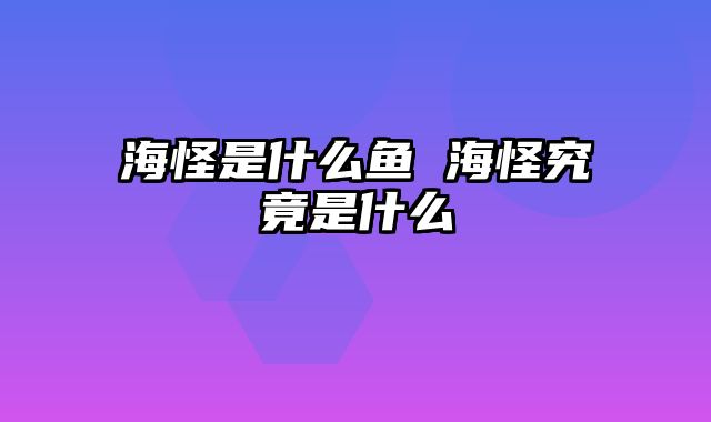海怪是什么鱼 海怪究竟是什么