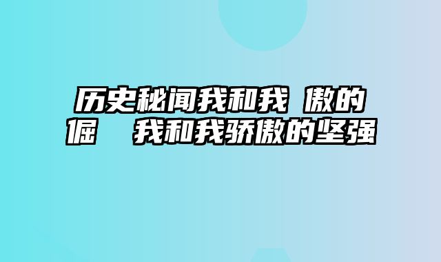 历史秘闻我和我驕傲的倔強 我和我骄傲的坚强