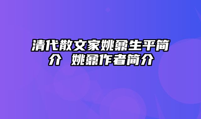 清代散文家姚鼐生平简介 姚鼐作者简介