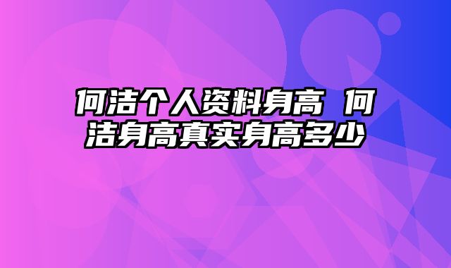 何洁个人资料身高 何洁身高真实身高多少