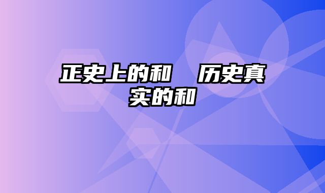 正史上的和珅 历史真实的和珅