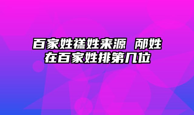 百家姓禚姓来源 邴姓在百家姓排第几位