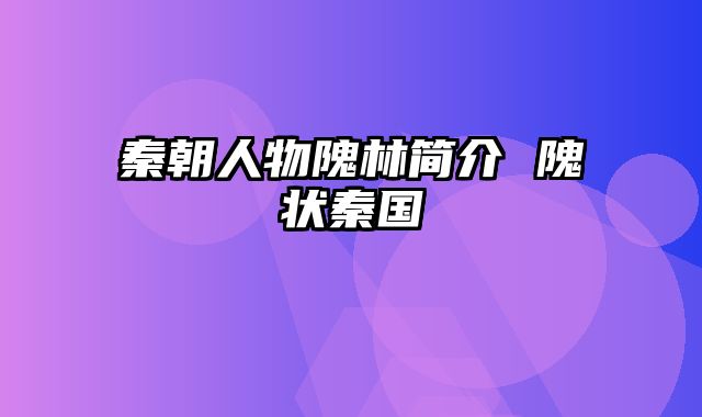 秦朝人物隗林简介 隗状秦国