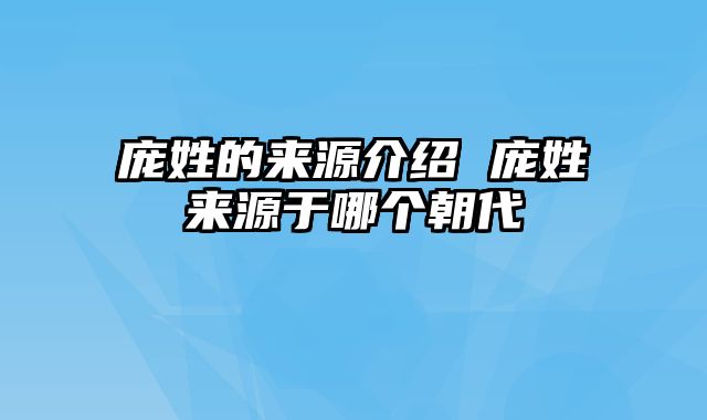 庞姓的来源介绍 庞姓来源于哪个朝代