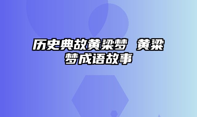 历史典故黄梁梦 黄粱梦成语故事
