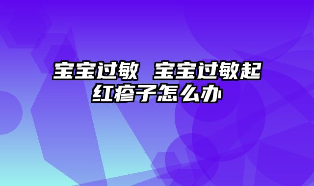 宝宝过敏 宝宝过敏起红疹子怎么办