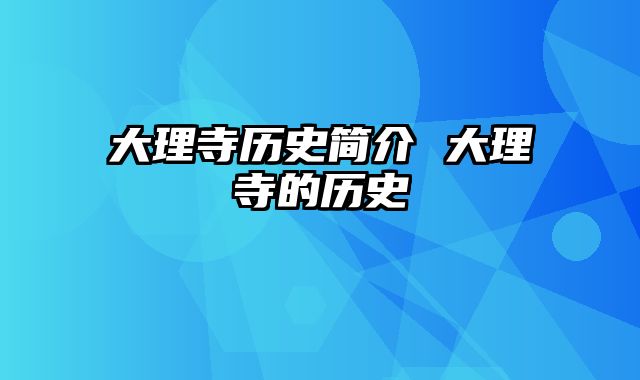 大理寺历史简介 大理寺的历史