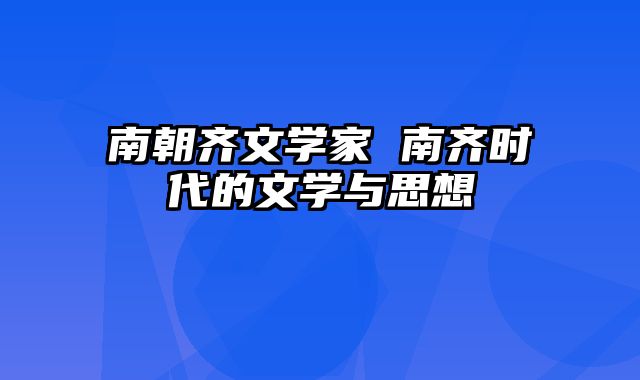 南朝齐文学家 南齐时代的文学与思想