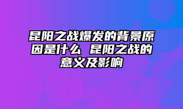 昆阳之战爆发的背景原因是什么 昆阳之战的意义及影响