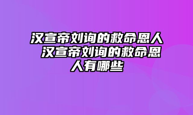 汉宣帝刘询的救命恩人 汉宣帝刘询的救命恩人有哪些
