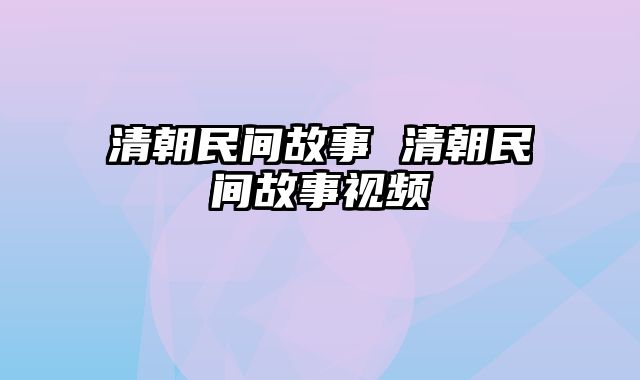 清朝民间故事 清朝民间故事视频