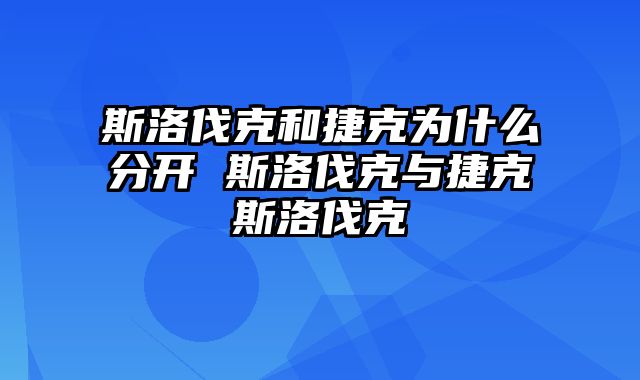 斯洛伐克和捷克为什么分开 斯洛伐克与捷克斯洛伐克