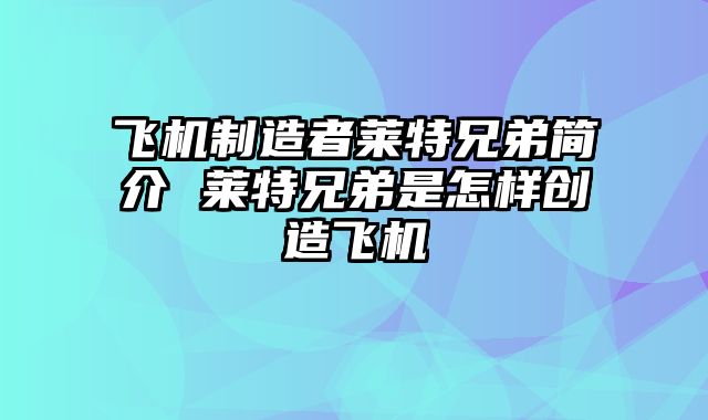 飞机制造者莱特兄弟简介 莱特兄弟是怎样创造飞机