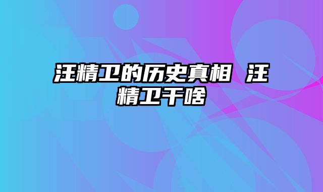 汪精卫的历史真相 汪精卫干啥