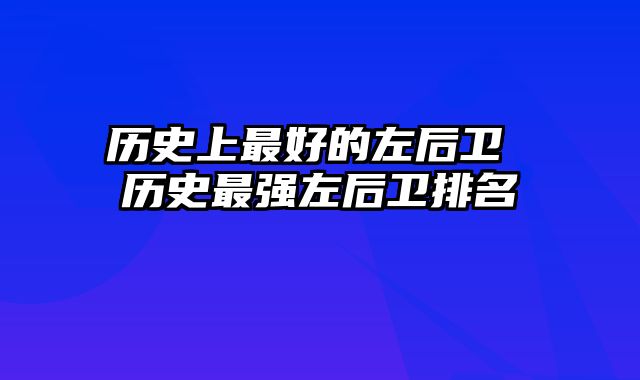历史上最好的左后卫 历史最强左后卫排名
