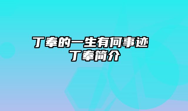 丁奉的一生有何事迹 丁奉简介