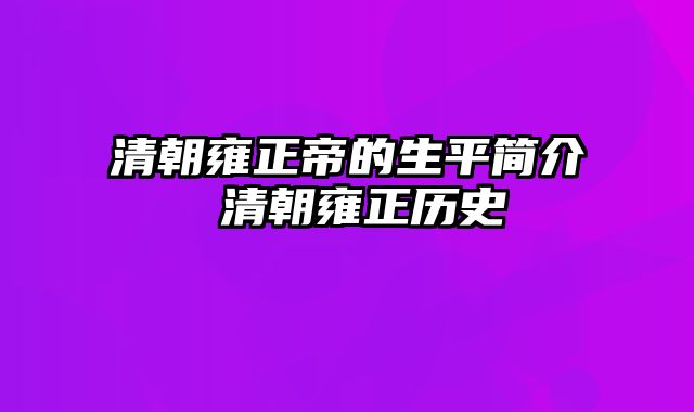 清朝雍正帝的生平简介 清朝雍正历史