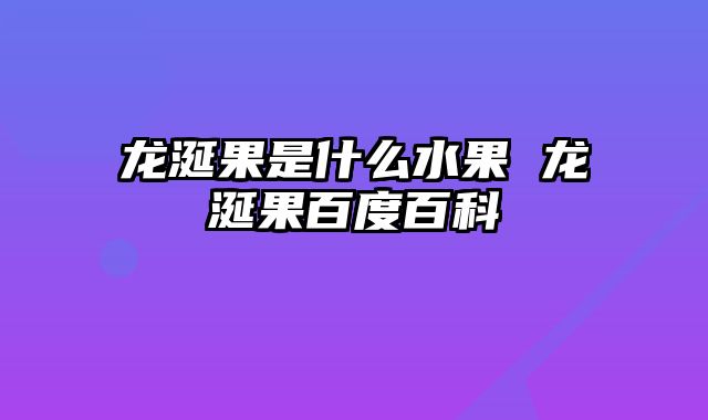 龙涎果是什么水果 龙涎果百度百科
