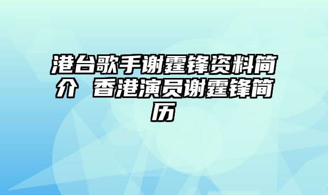 港台歌手谢霆锋资料简介 香港演员谢霆锋简历