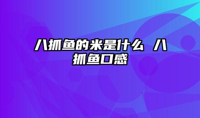 八抓鱼的米是什么 八抓鱼口感