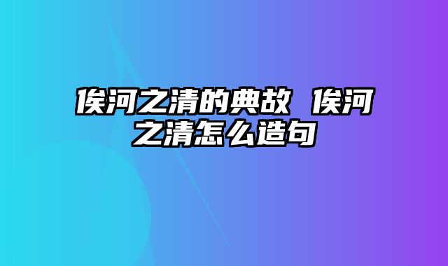 俟河之清的典故 俟河之清怎么造句