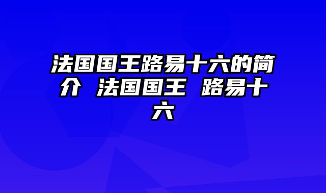 法国国王路易十六的简介 法国国王 路易十六