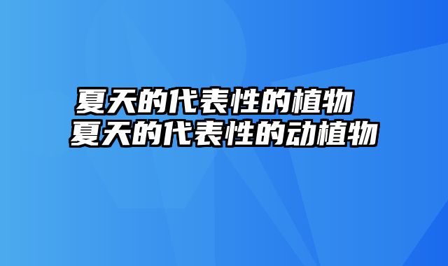 夏天的代表性的植物 夏天的代表性的动植物