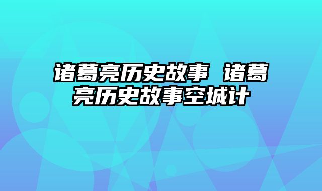 诸葛亮历史故事 诸葛亮历史故事空城计