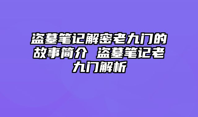 盗墓笔记解密老九门的故事简介 盗墓笔记老九门解析
