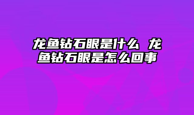 龙鱼钻石眼是什么 龙鱼钻石眼是怎么回事