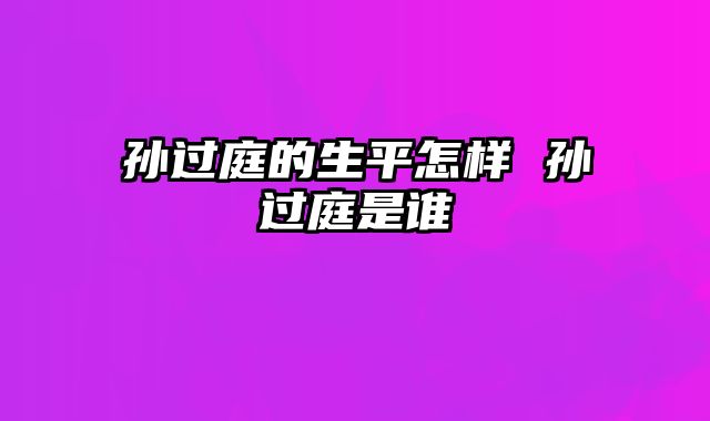 孙过庭的生平怎样 孙过庭是谁