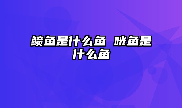 鲼鱼是什么鱼 咣鱼是什么鱼