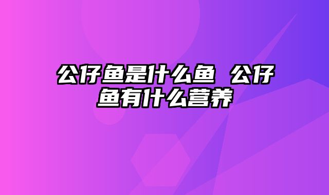 公仔鱼是什么鱼 公仔鱼有什么营养