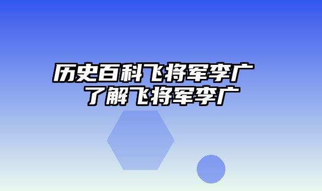历史百科飞将军李广 了解飞将军李广