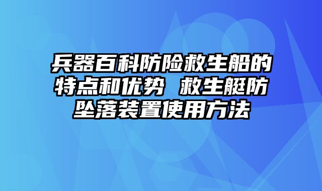 兵器百科防险救生船的特点和优势 救生艇防坠落装置使用方法