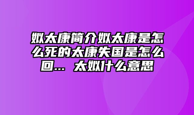 姒太康简介姒太康是怎么死的太康失国是怎么回... 太姒什么意思