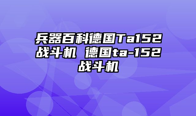 兵器百科德国Ta152战斗机 德国ta-152战斗机