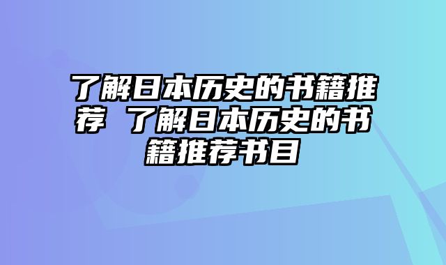 了解日本历史的书籍推荐 了解日本历史的书籍推荐书目