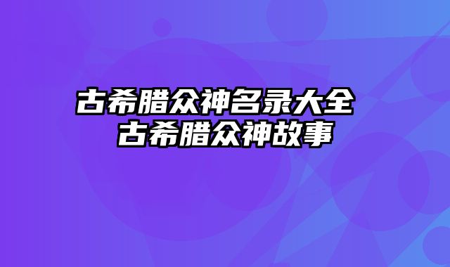 古希腊众神名录大全 古希腊众神故事