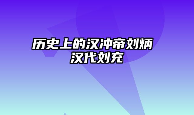 历史上的汉冲帝刘炳 汉代刘充
