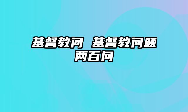 基督教问 基督教问题两百问