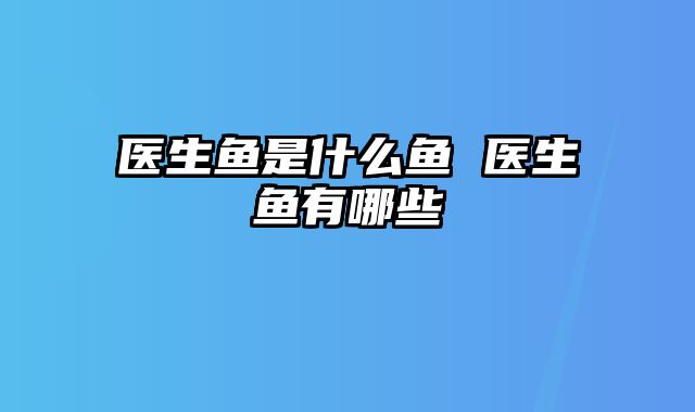 医生鱼是什么鱼 医生鱼有哪些