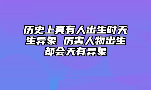 历史上真有人出生时天生异象 厉害人物出生都会天有异象