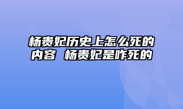 杨贵妃历史上怎么死的内容 杨贵妃是咋死的