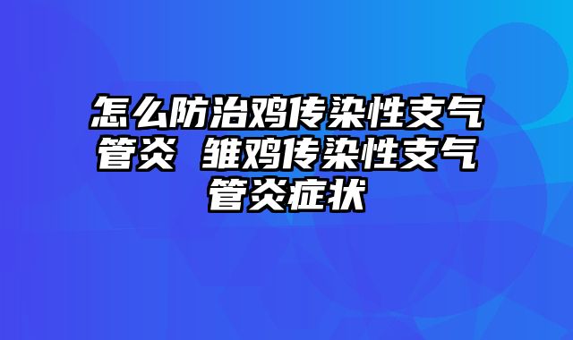 怎么防治鸡传染性支气管炎 雏鸡传染性支气管炎症状