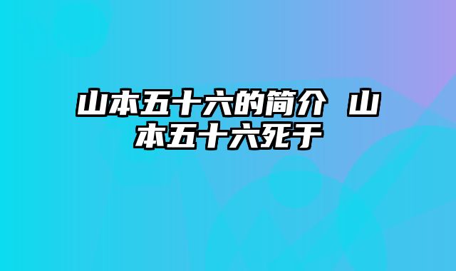 山本五十六的简介 山本五十六死于